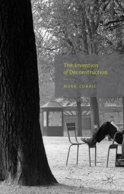 The Invention of Deconstruction by Currie, M.