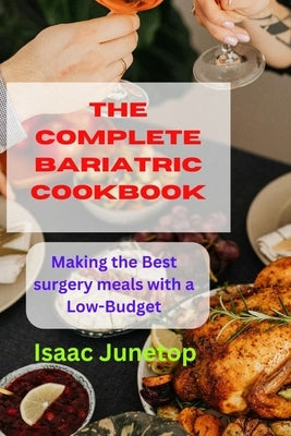 The Complete Bariatric Cookbook: Making the Best surgery meals with a Low-Budget by Junetop, Isaac