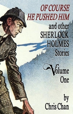Of Course He Pushed Him and Other Sherlock Holmes Stories Volume 1 by Chan, Chris
