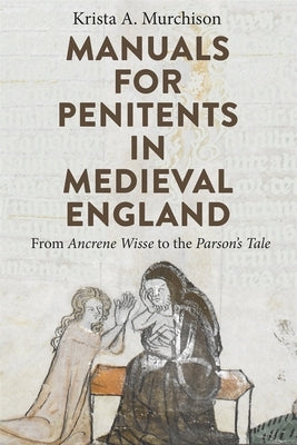 Manuals for Penitents in Medieval England: From Ancrene Wisse to the Parson's Tale by Murchison, Krista A.