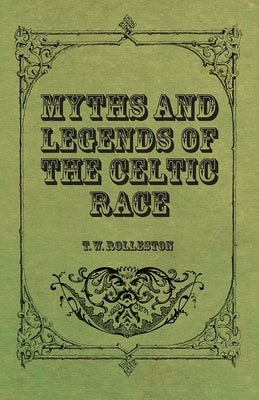 Myths and Legends of the Celtic Race by Rolleston, T. W.
