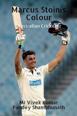 Marcus Stoinis Colour: Australian Cricketer by Shambhunath, Vivek Kumar Pandey