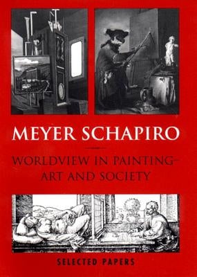 Worldview in Painting- Art and Society: Selected Papers, Vol. V by Schapiro, Meyer