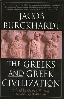 The Greeks and Greek Civilization by Burckhardt, Jacob