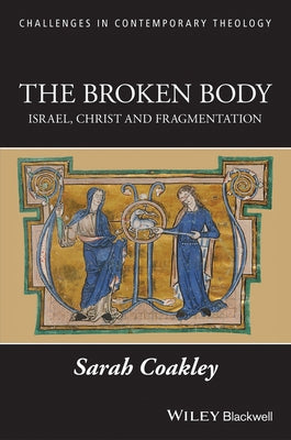 The Broken Body: Israel, Christ and Fragmentation by Coakley, Sarah
