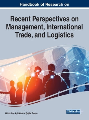 Handbook of Research on Recent Perspectives on Management, International Trade, and Logistics by Aytekin, Güner Koç