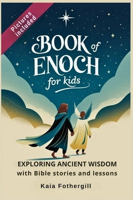 Book of Enoch for kids: Exploring Ancient Wisdom with Bible stories and lessons by Fothergill, Kaia