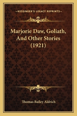 Marjorie Daw, Goliath, And Other Stories (1921) by Aldrich, Thomas Bailey