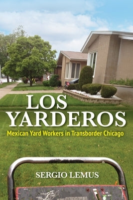 Los Yarderos: Mexican Yard Workers in Transborder Chicago by Lemus, Sergio