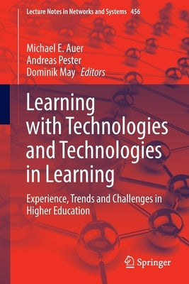 Learning with Technologies and Technologies in Learning: Experience, Trends and Challenges in Higher Education by Auer, Michael E.