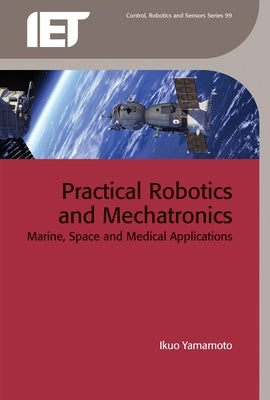 Practical Robotics and Mechatronics: Marine, Space and Medical Applications by Yamamoto, Ikuo