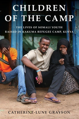 Children of the Camp: The Lives of Somali Youth Raised in Kakuma Refugee Camp, Kenya by Grayson, Catherine-Lune