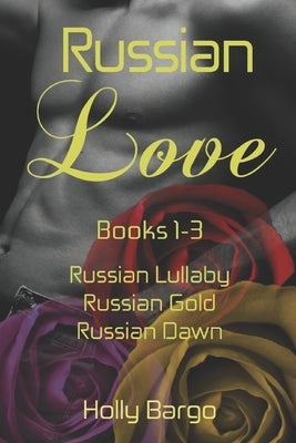 Russian Love: Books 1-3: Russian Lullaby, Russian Gold & Russian Dawn by Bargo, Holly