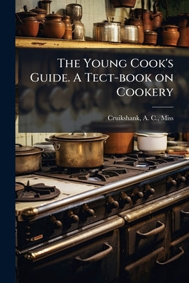 The Young Cook's Guide. A Tect-book on Cookery by Cruikshank, A. C. Miss [From Old Catal