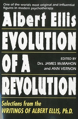 Evolution of a Revolution: Selections from the Writings of Albert Ellis PH.D. by Ellis, Albert