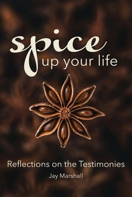 SPICE Up Your Life: Reflections on the Testimonies by Marshall, Jay