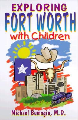Exploring Fort Worth With Children by Bumagin, Michael
