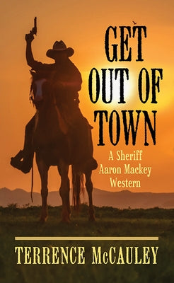 Get Out of Town: A Sheriff Aaron Mackey Western by McCauley, Terrence