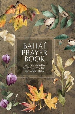 Bahá'í Prayer Book (Illustrated): Prayers revealed by Bahá'u'lláh, the Báb, and 'Abdu'l-Bahá by Bahá'u'lláh