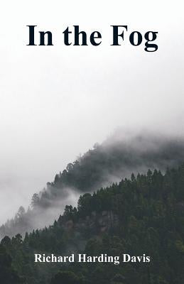 In the Fog by Davis, Richard Harding