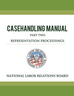 National Labor Relations Board Casehandling Manual Part Two - Representation Proceedings by Board, National Labor Relations
