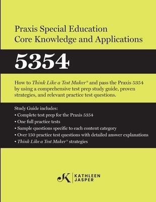 Praxis(R) Special Education Core Knowledge and Applications 5354: How to Pass the Praxis(R) 5354 by using effective test prep study guide, proven stra by Jasper, Kathleen
