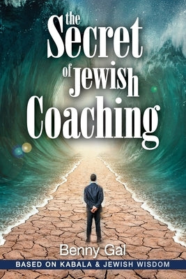 The Secret of Jewish Coaching: (Motivational, Inspirational & Personal Growth) (Kabbalah & Jewish Wisdom) by Gal, Benny