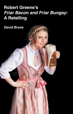 Robert Greene's Friar Bacon and Friar Bungay: A Retelling by Bruce, David