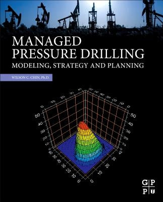 Managed Pressure Drilling: Modeling, Strategy and Planning by C. Chin, Wilson