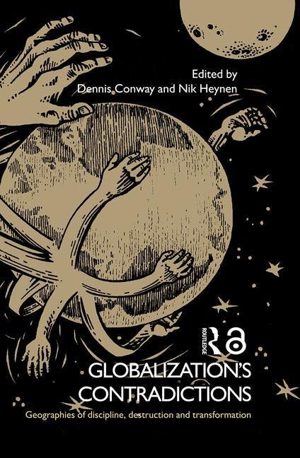 Globalization's Contradictions: Geographies of Discipline, Destruction and Transformation by Conway, Dennis