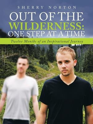 Out Of The Wilderness: One Step at a Time: Twelve Months of an Inspirational Journey by Norton, Sherry