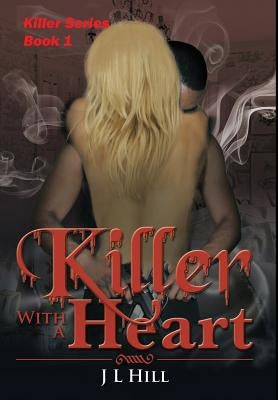 Killer With A Heart by Hill, J. L.