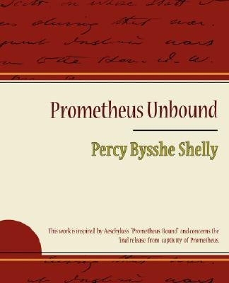 Prometheus Unbound - Percy Bysshe Shelly by Percy Bysshe Shelly, Bysshe Shelly