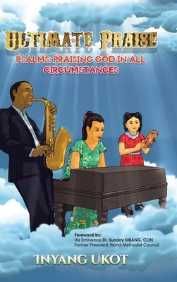 Ultimate Praise: Psalms: Praising God in All Circumstances by Ukot, Inyang