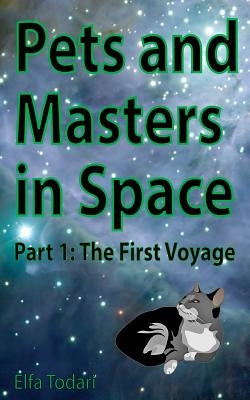 Pets and Masters in Space: Part 1: The First Voyage by Todari, Elfa