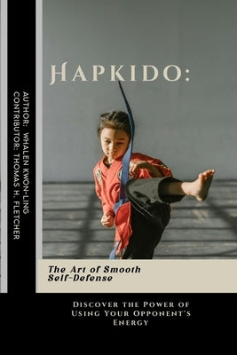 Hapkido: The Art of Smooth Self-Defense: Discover the Power of Using Your Opponent's Energy by Fletcher, Thomas H.