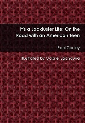 It's a Lackluster Life: On the Road with an American Teen by Conley, Paul