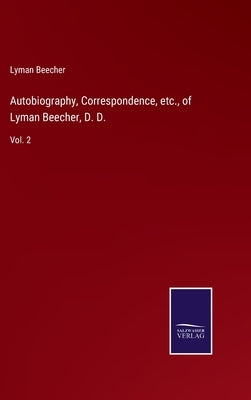 Autobiography, Correspondence, etc., of Lyman Beecher, D. D.: Vol. 2 by Beecher, Lyman
