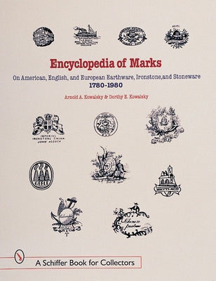 Encyclopedia of Marks on American, English, and European Earthenware, Ironstone, and Stoneware: 1780-1980: 1780-1980 by Kowalsky