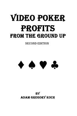 Video Poker Profits from the Ground Up by Koch, Adam Gregory