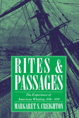 Rites and Passages: The Experience of American Whaling, 1830 1870 by Creighton, Margaret S.