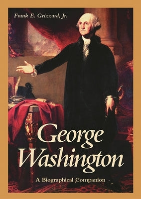 George Washington: A Biographical Companion by Grizzard, Frank E.