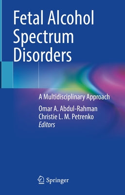 Fetal Alcohol Spectrum Disorders: A Multidisciplinary Approach by Abdul-Rahman, Omar A.