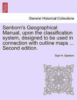 Sanborn's Geographical Manual, Upon the Classification System, Designed to Be Used in Connection with Outline Maps ... Second Edition. by Sanborn, Dyer Hook