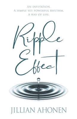 Ripple Effect: A Transformational Journey into God's Heart That Will Change You from the Inside Out by Ahonen, Jillian