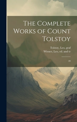 The Complete Works of Count Tolstoy: 20 by Tolstoy, Leo