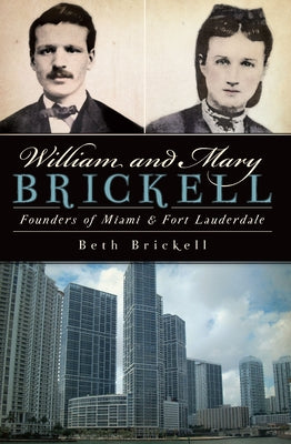 William and Mary Brickell:: Founders of Miami and Fort Lauderdale by Brickell, Beth