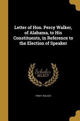 Letter of Hon. Percy Walker, of Alabama, to His Constituents, in Reference to the Election of Speaker by Walker, Percy
