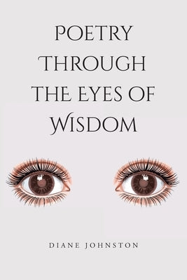 Poetry Through the Eyes of Wisdom by Johnston, Diane