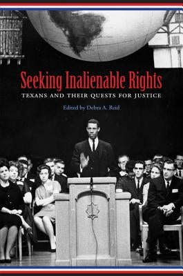 Seeking Inalienable Rights: Texans and Their Quests for Justice Volume 112 by Reid, Debra A.